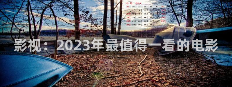 青柠影音在线：影视：2023年最值得一看的电影