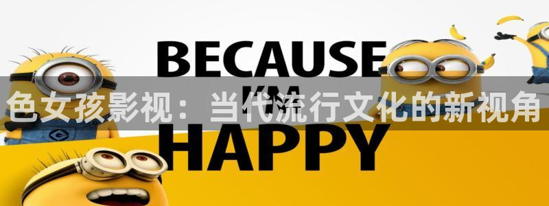 爱丫爱丫在线影院电视剧青柠：色女孩影视：当代流行文化的新视角